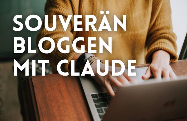 Souverän bloggen mit Claude